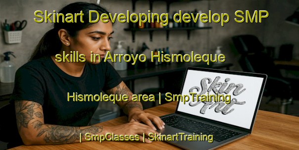 Skinart Developing develop SMP skills in Arroyo Hismoleque  Hismoleque area | SmpTraining | SmpClasses | SkinartTraining-Mexico